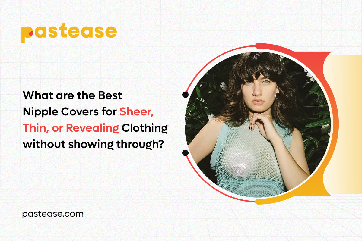 What are the best nipple covers for sheer, thin, or revealing clothing without showing through?